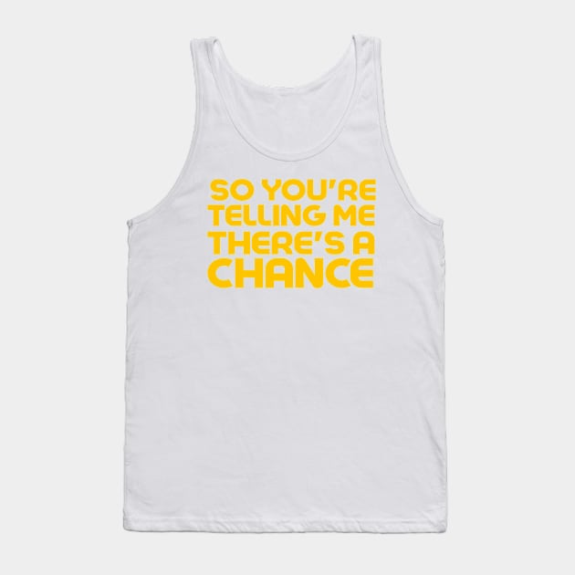 So You're Telling Me There's A Chance Tank Top by MChamssouelddine